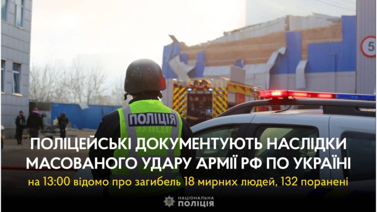 Нацполіція: на 13.00 відомо про 18 загиблих і 132 поранених унаслідок ворожого ракетного обстрілу