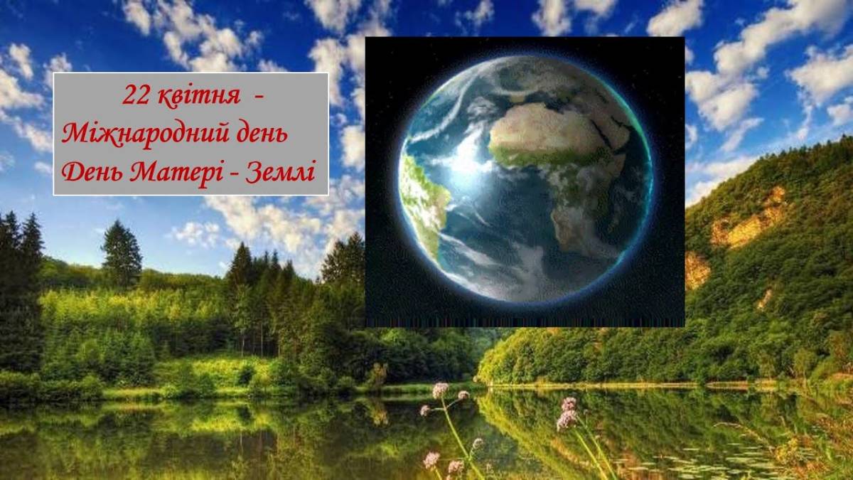 В Україні та світі 22 квітня – Міжнародний день Матері-Землі