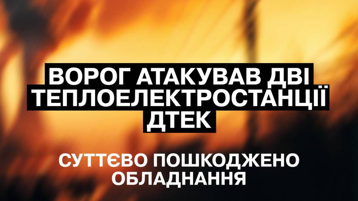 Ворог обстріляв дві ТЕС, серйозно пошкоджено обладнання, – ДТЕК